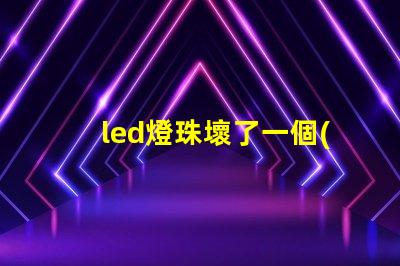 led燈珠壞了一個(gè)可以短接嗎 led燈燈珠壞了一個(gè)怎么辦